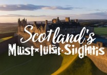 苏格兰必去景点有哪些？推荐最值得打卡的10个地方